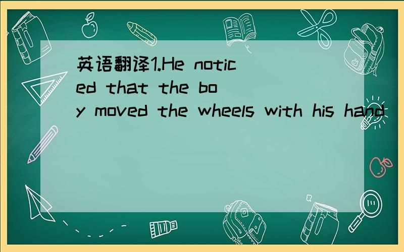 英语翻译1.He noticed that the boy moved the wheels with his hand