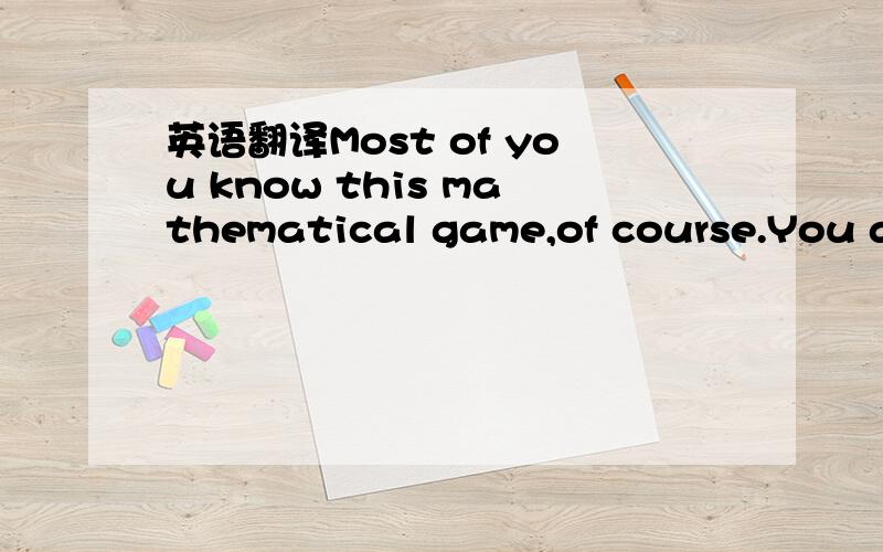 英语翻译Most of you know this mathematical game,of course.You an