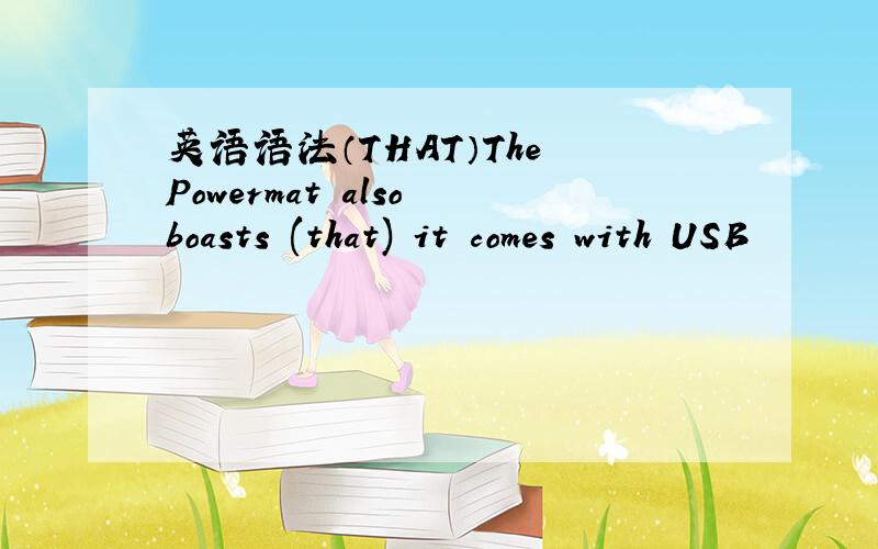 英语语法（THAT）The Powermat also boasts (that) it comes with USB