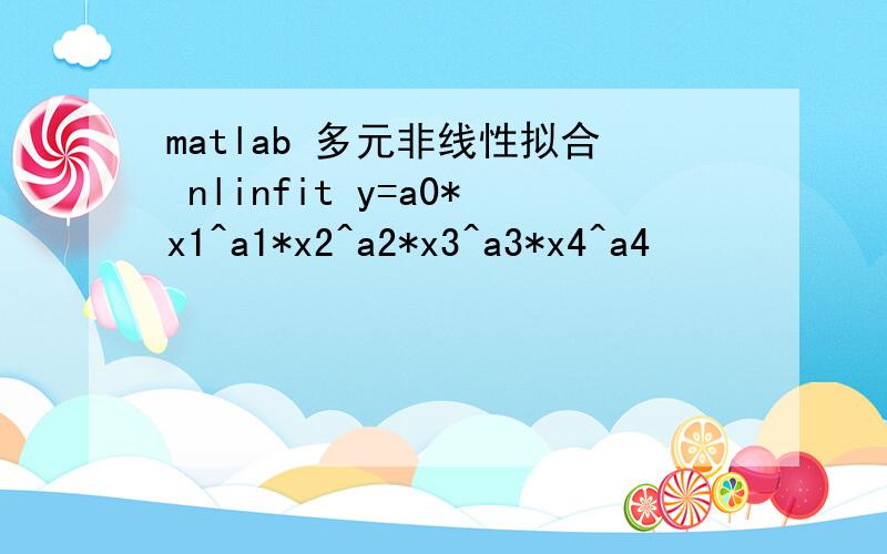 matlab 多元非线性拟合 nlinfit y=a0*x1^a1*x2^a2*x3^a3*x4^a4