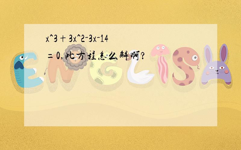 x^3+3x^2-3x-14=0,此方程怎么解啊?