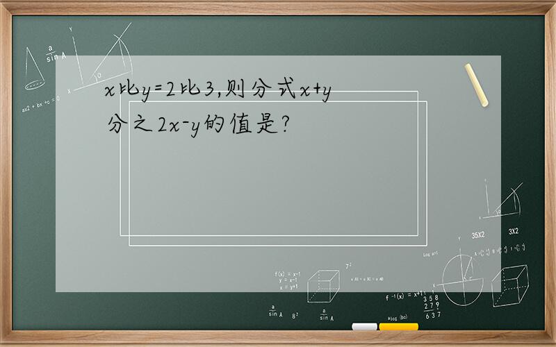 x比y=2比3,则分式x+y分之2x-y的值是?