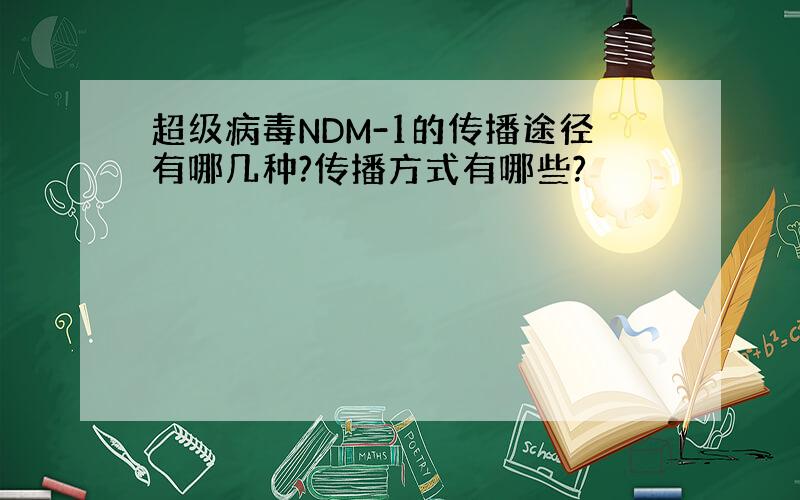 超级病毒NDM-1的传播途径有哪几种?传播方式有哪些?