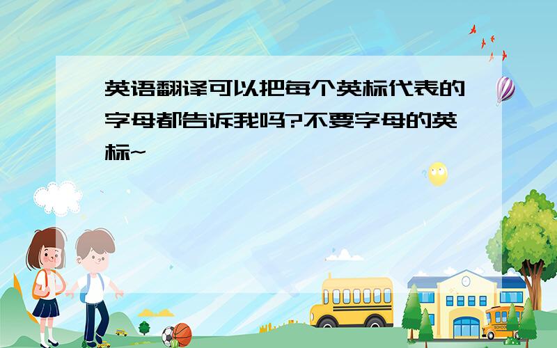 英语翻译可以把每个英标代表的字母都告诉我吗?不要字母的英标~