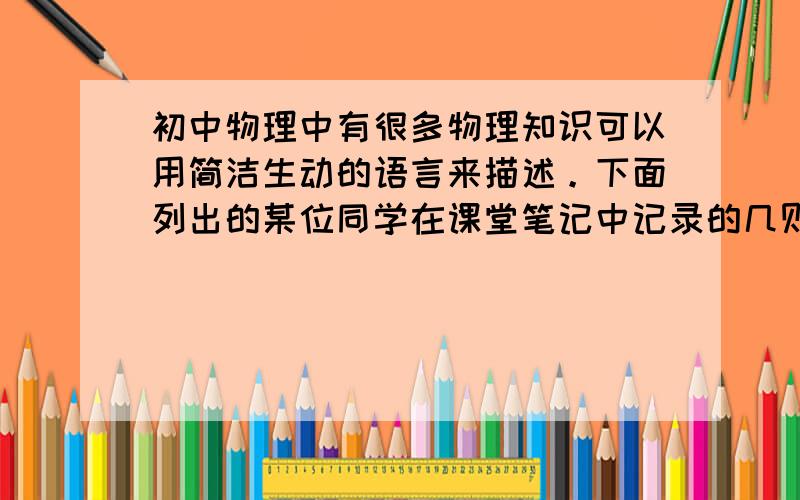 初中物理中有很多物理知识可以用简洁生动的语言来描述。下面列出的某位同学在课堂笔记中记录的几则老师课堂“语录”，你认为其中