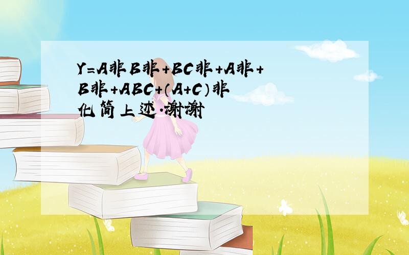 Y=A非B非+BC非+A非+B非+ABC+（A+C）非 化简上述.谢谢