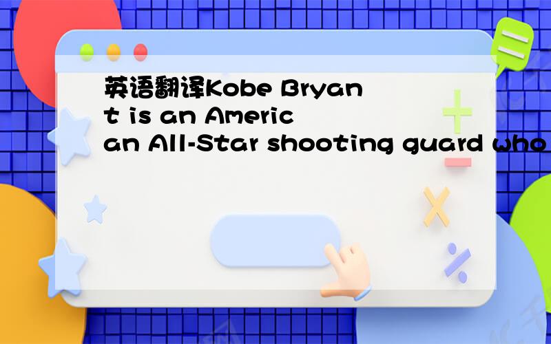 英语翻译Kobe Bryant is an American All-Star shooting guard who p