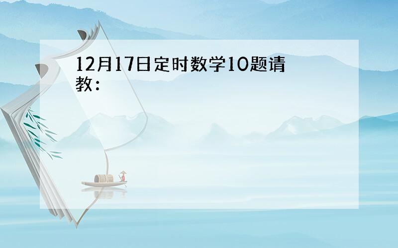 12月17日定时数学10题请教：