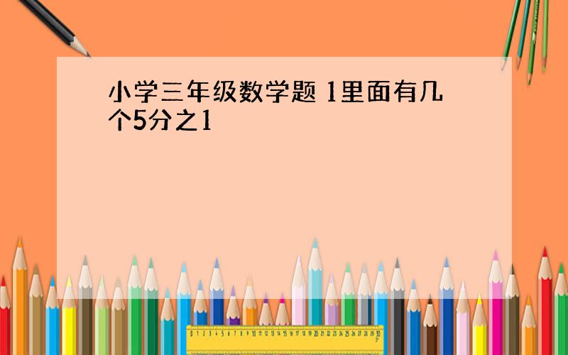 小学三年级数学题 1里面有几个5分之1