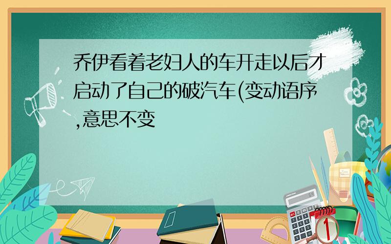 乔伊看着老妇人的车开走以后才启动了自己的破汽车(变动语序,意思不变