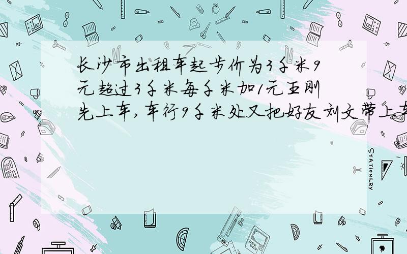 长沙市出租车起步价为3千米9元超过3千米每千米加1元王刚先上车,车行9千米处又把好友刘文带上车车行12千米