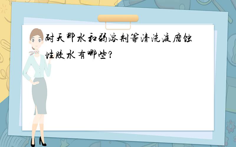 耐天那水和弱溶剂等清洗液腐蚀性胶水有哪些?