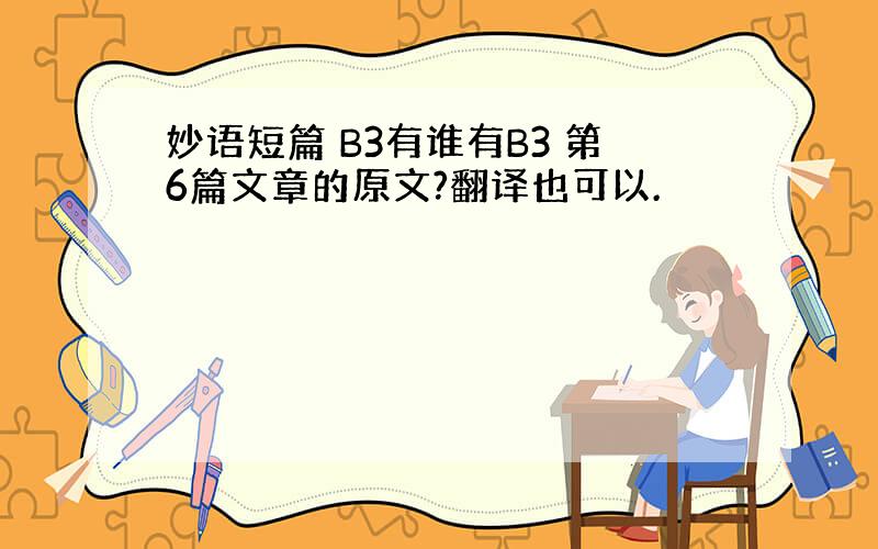 妙语短篇 B3有谁有B3 第6篇文章的原文?翻译也可以.