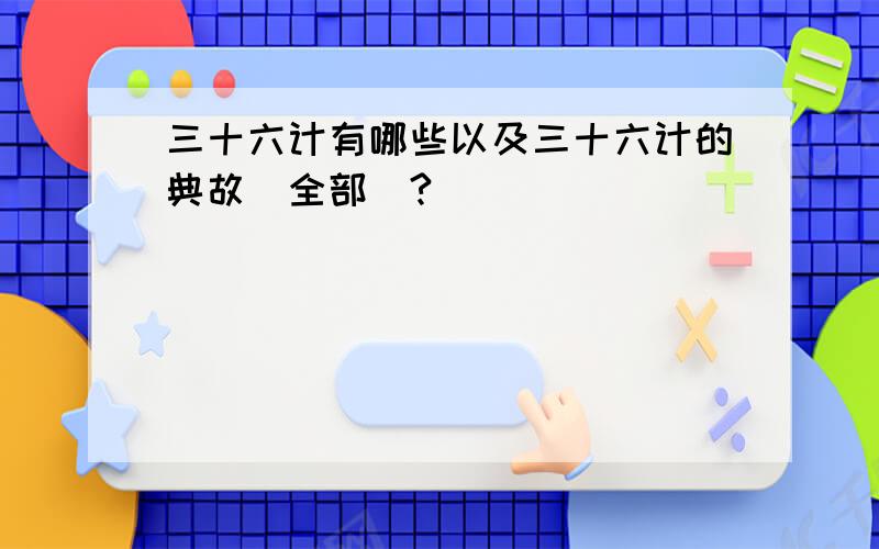 三十六计有哪些以及三十六计的典故（全部）?