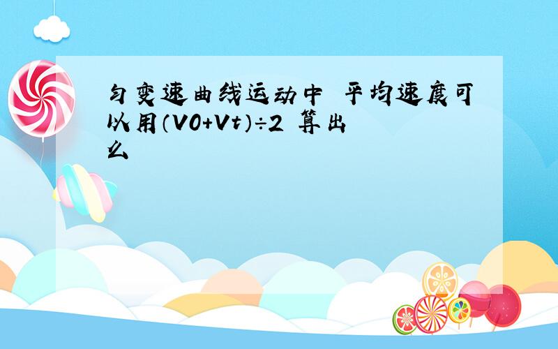 匀变速曲线运动中 平均速度可以用（V0+Vt）÷2 算出么