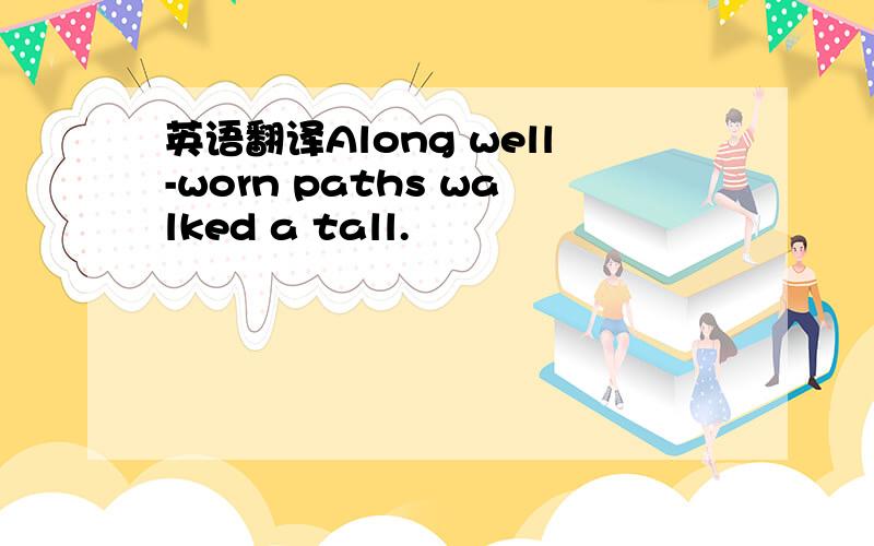 英语翻译Along well-worn paths walked a tall.