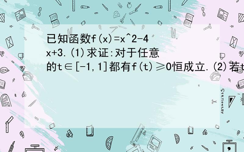 已知函数f(x)=x^2-4x+3.(1)求证:对于任意的t∈[-1,1]都有f(t)≥0恒成立.(2)若t1,t2∈(