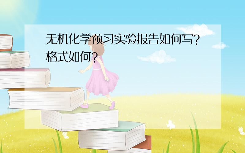 无机化学预习实验报告如何写?格式如何?