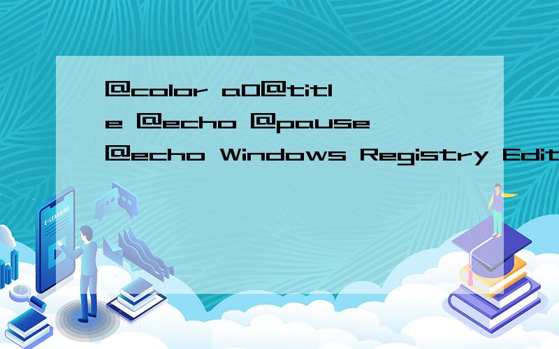 @color a0@title @echo @pause@echo Windows Registry Editor Ve