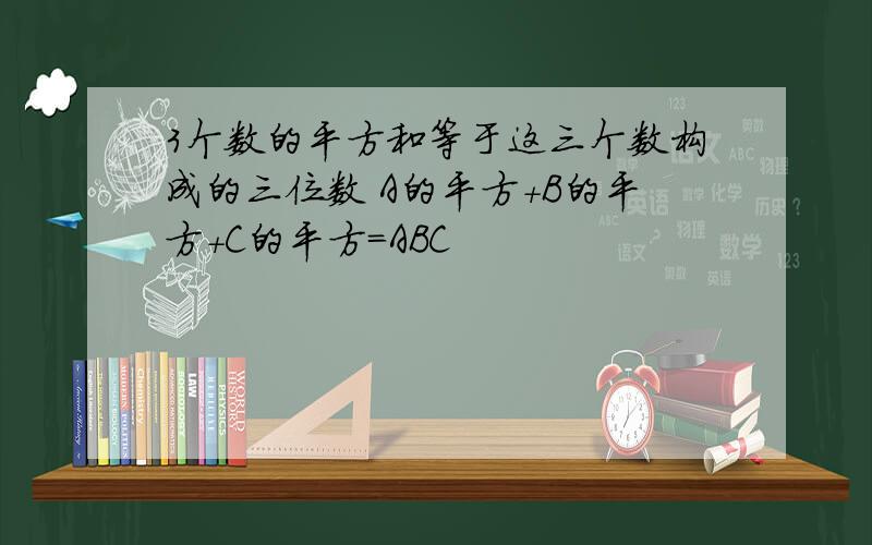 3个数的平方和等于这三个数构成的三位数 A的平方+B的平方+C的平方=ABC