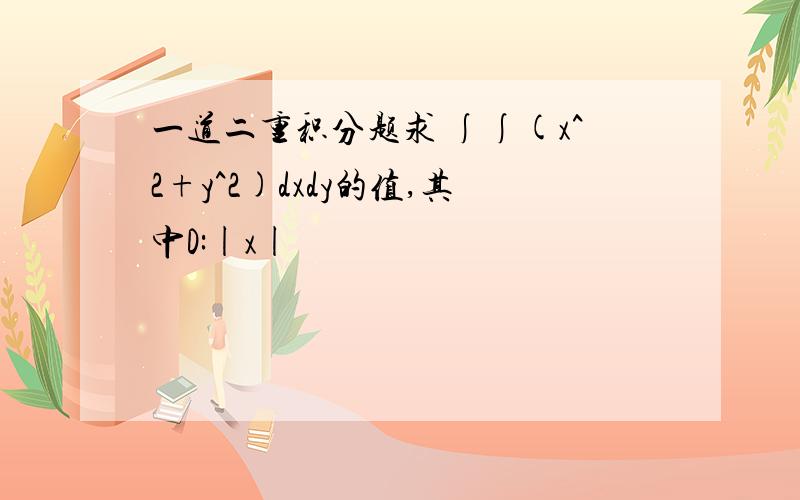 一道二重积分题求 ∫∫(x^2+y^2)dxdy的值,其中D:|x|