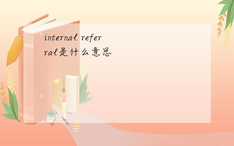 internal referral是什么意思