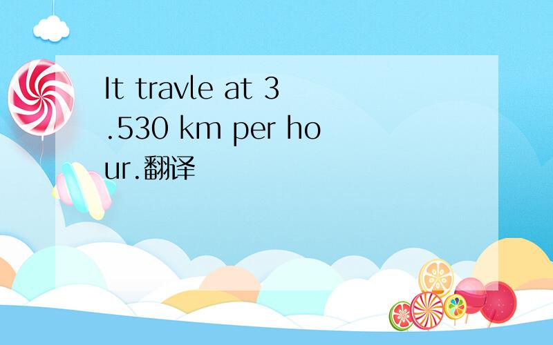 It travle at 3.530 km per hour.翻译