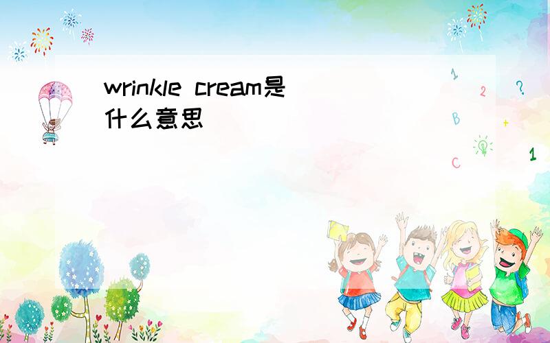 wrinkle cream是什么意思