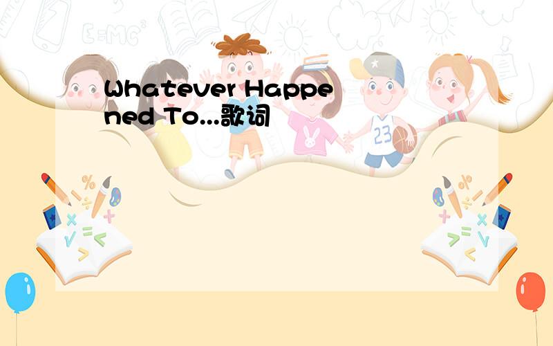 Whatever Happened To...歌词