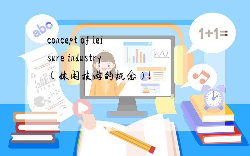 concept of leisure industry (休闲旅游的概念）!