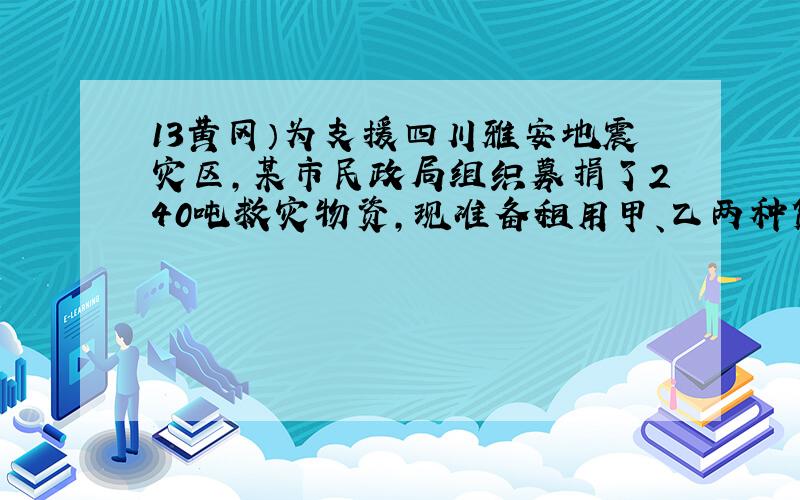 13黄冈）为支援四川雅安地震灾区,某市民政局组织募捐了240吨救灾物资,现准备租用甲、乙两种货车