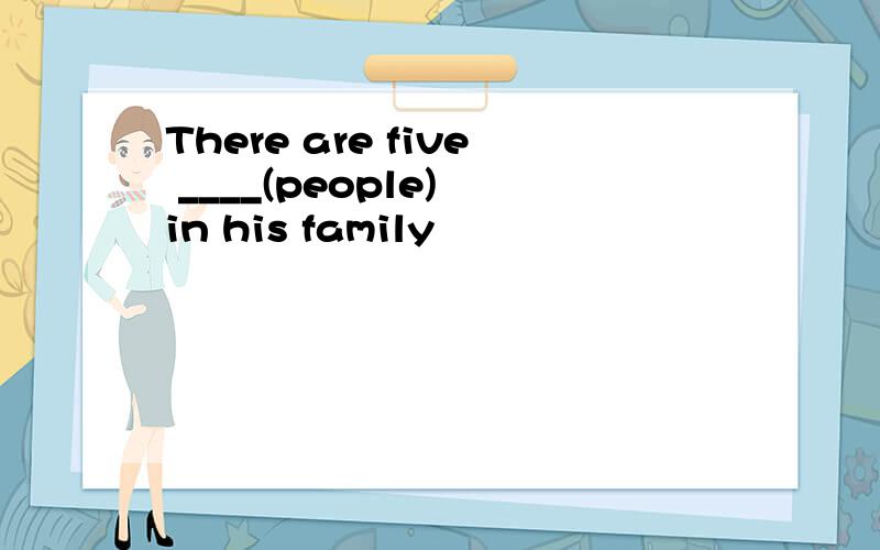 There are five ____(people) in his family