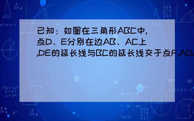 已知：如图在三角形ABC中,点D、E分别在边AB、AC上,DE的延长线与BC的延长线交于点F,AD=DB