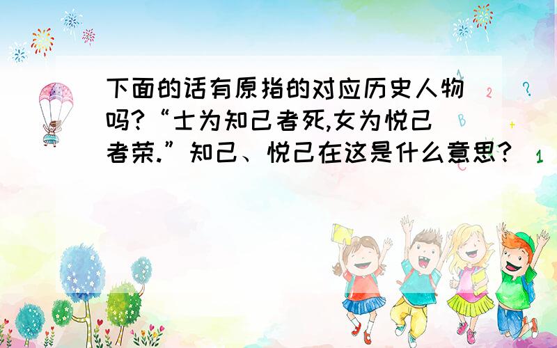 下面的话有原指的对应历史人物吗?“士为知己者死,女为悦己者荣.”知己、悦己在这是什么意思?