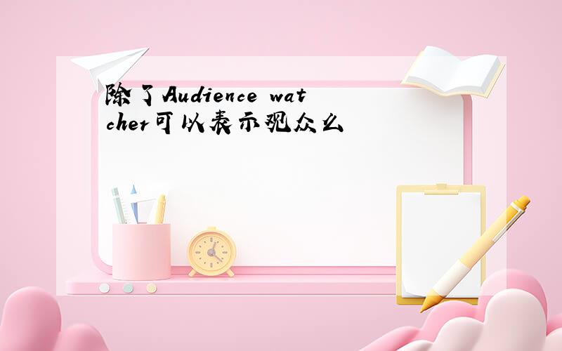 除了Audience watcher可以表示观众么