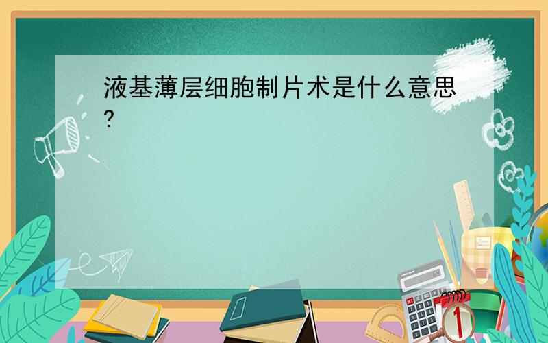 液基薄层细胞制片术是什么意思?