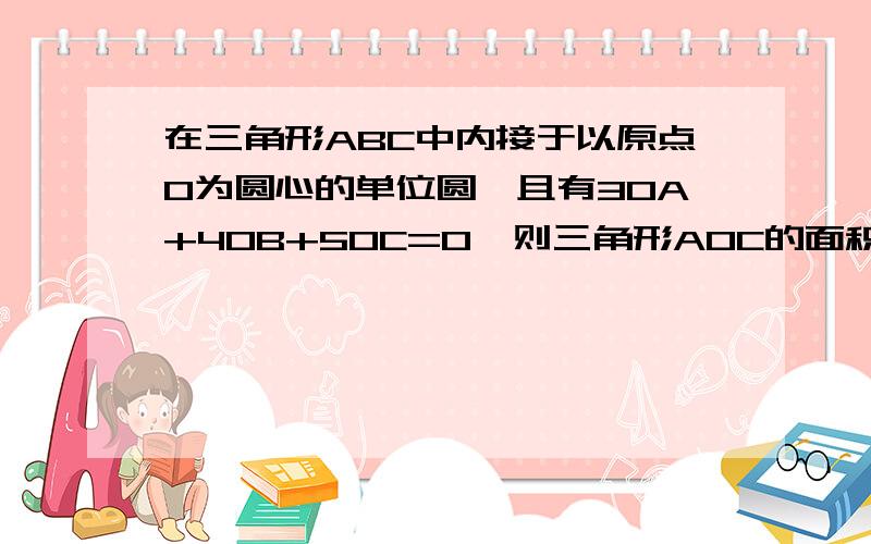 在三角形ABC中内接于以原点O为圆心的单位圆,且有3OA+4OB+5OC=0,则三角形AOC的面积为