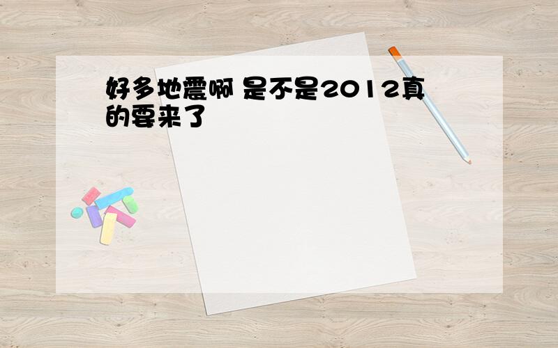 好多地震啊 是不是2012真的要来了