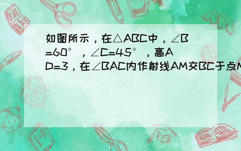 如图所示，在△ABC中，∠B=60°，∠C=45°，高AD=3，在∠BAC内作射线AM交BC于点M，求BM＜1的概率．