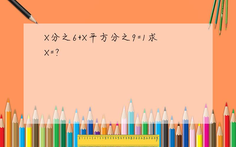 X分之6+X平方分之9=1求X=?