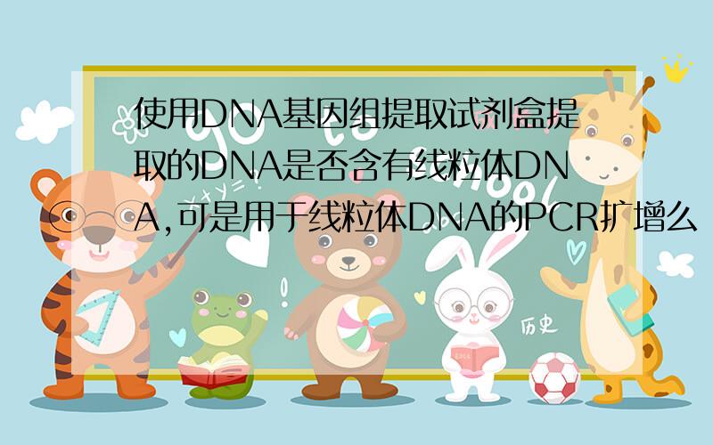 使用DNA基因组提取试剂盒提取的DNA是否含有线粒体DNA,可是用于线粒体DNA的PCR扩增么