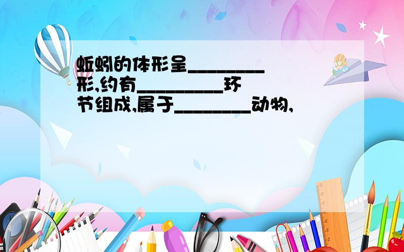 蚯蚓的体形呈________形,约有_________环节组成,属于________动物,