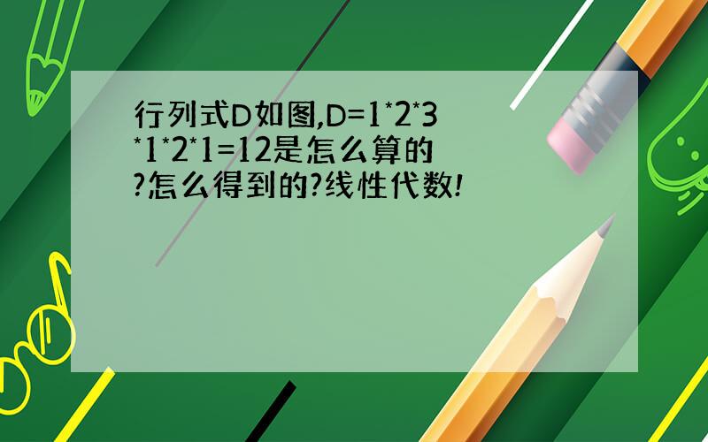 行列式D如图,D=1*2*3*1*2*1=12是怎么算的?怎么得到的?线性代数!