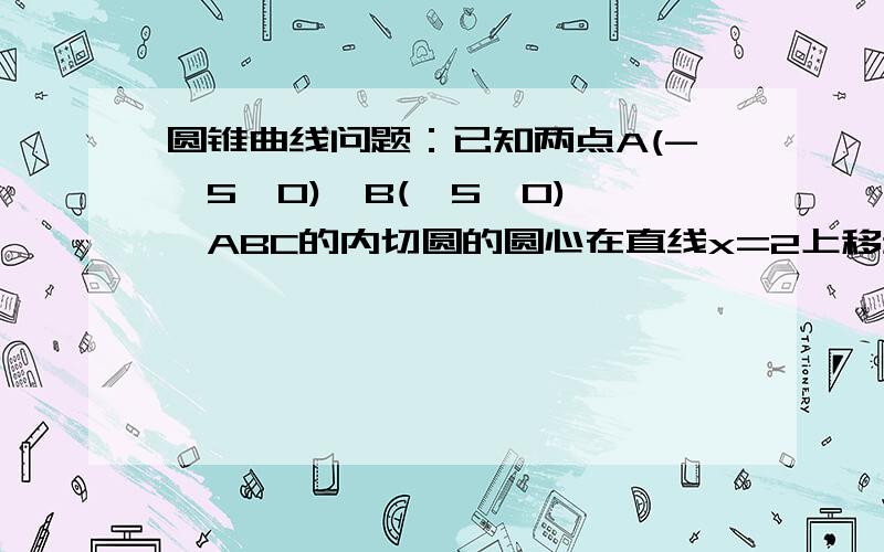 圆锥曲线问题：已知两点A(-√5,0),B(√5,0),△ABC的内切圆的圆心在直线x=2上移动,则点C的轨迹方程