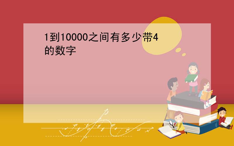 1到10000之间有多少带4的数字