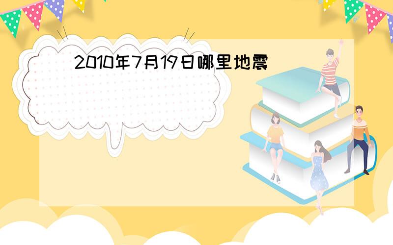 2010年7月19日哪里地震