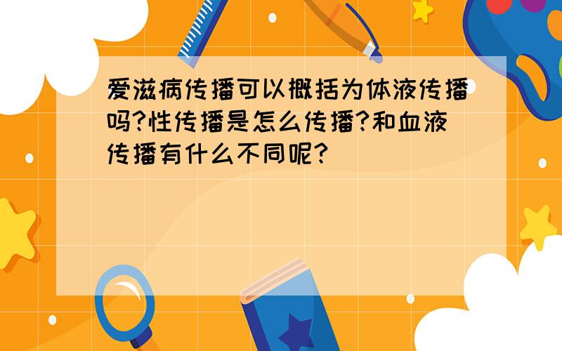 爱滋病传播可以概括为体液传播吗?性传播是怎么传播?和血液传播有什么不同呢?