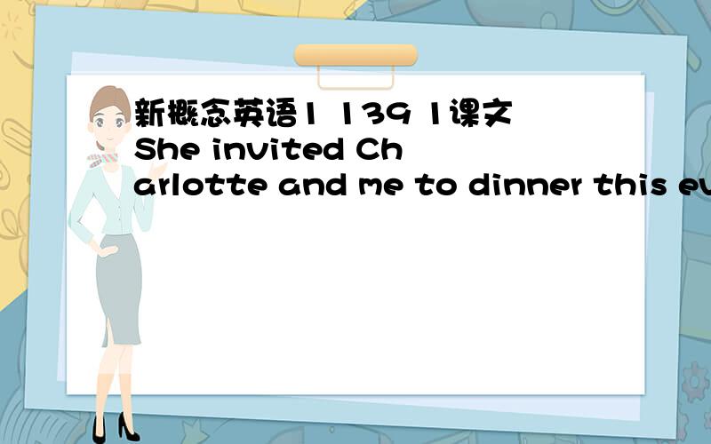 新概念英语1 139 1课文She invited Charlotte and me to dinner this ev