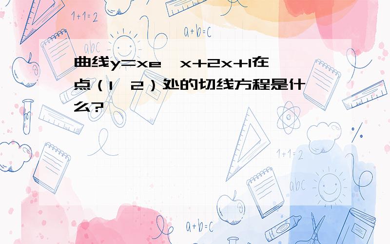 曲线y=xe^x+2x+1在点（1,2）处的切线方程是什么?