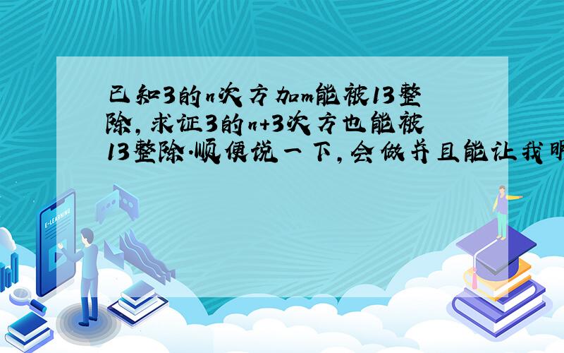 已知3的n次方加m能被13整除,求证3的n+3次方也能被13整除.顺便说一下,会做并且能让我明白的才选满意